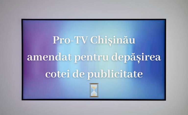 PRO TV CHIȘINĂU a fost sancționat cu 61 000 de lei pentru depășirea cotei de publicitate
